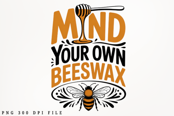 Mind Your Own Beeswax PNG Design